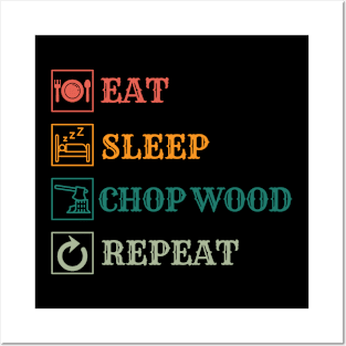 Eat Sleep Chop Wood repeat Posters and Art